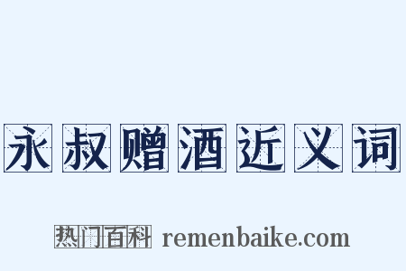 永叔赠酒近义词是什么意思的图片